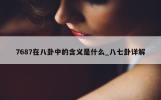 7687 在八卦中的含义是什么_八七卦详解