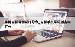 手机吉祥号测试打分今_吉祥手机号码测吉凶打分