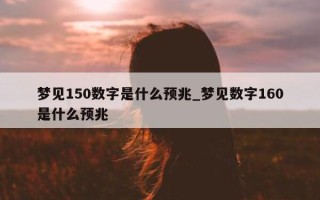 梦见 150 数字是什么预兆_梦见数字 160 是什么预兆