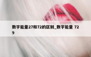 数字能量 27 和 72 的区别_数字能量 729