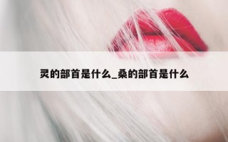 灵的部首是什么_桑的部首是什么