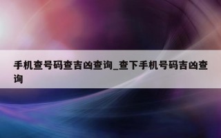 手机查号码查吉凶查询_查下手机号码吉凶查询