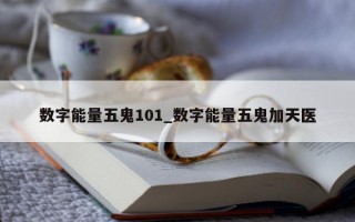 数字能量五鬼 101_数字能量五鬼加天医