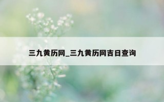 三九黄历网_三九黄历网吉日查询