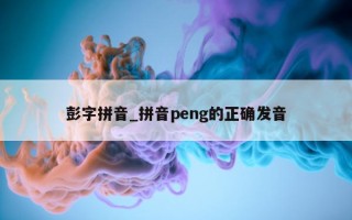 彭字拼音_拼音 peng 的正确发音