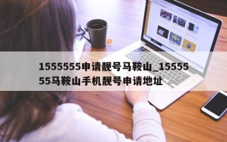 1555555 申请靓号马鞍山_1555555 马鞍山手机靓号申请地址