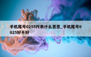 手机尾号 0255 代表什么意思_手机尾号 0025 好不好