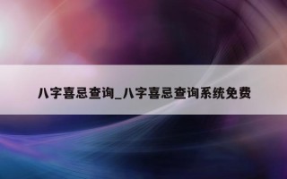 八字喜忌查询_八字喜忌查询系统免费