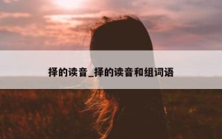 择的读音_择的读音和组词语