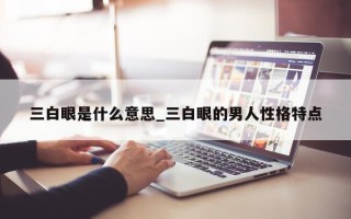 三白眼是什么意思_三白眼的男人性格特点