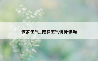 做梦生气_做梦生气伤身体吗