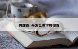 典部首_丹怎么查字典部首