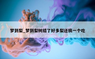 梦到梨_梦到梨树结了好多梨还摘一个吃