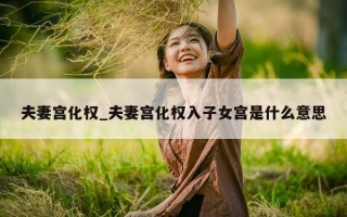 夫妻宫化权_夫妻宫化权入子女宫是什么意思