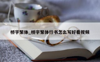 桥字繁体_桥字繁体行书怎么写好看视频