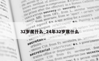 32岁属什么_24年32岁属什么