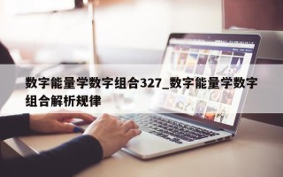 数字能量学数字组合 327_数字能量学数字组合解析规律