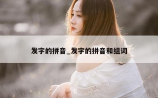 发字的拼音_发字的拼音和组词