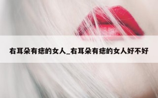 右耳朵有痣的女人_右耳朵有痣的女人好不好