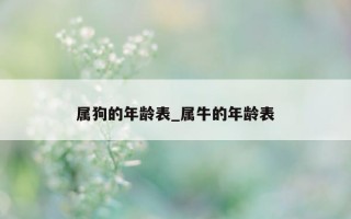 属狗的年龄表_属牛的年龄表