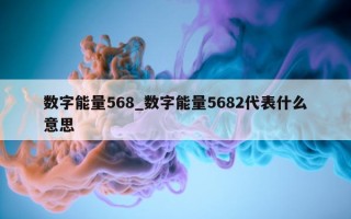 数字能量 568_数字能量 5682 代表什么意思