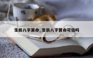 生辰八字算命_生辰八字算命可信吗