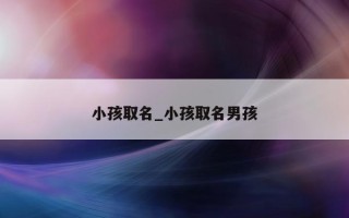 小孩取名_小孩取名男孩