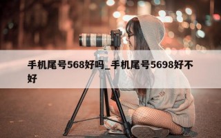 手机尾号 568 好吗_手机尾号 5698 好不好