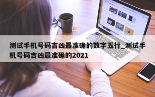 测试手机号码吉凶最准确的数字五行_测试手机号码吉凶最准确的 2021