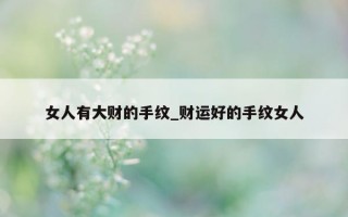 女人有大财的手纹_财运好的手纹女人