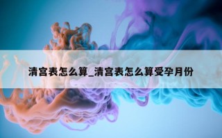 清宫表怎么算_清宫表怎么算受孕月份