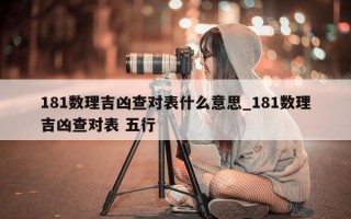 181 数理吉凶查对表什么意思_181 数理吉凶查对表 五行