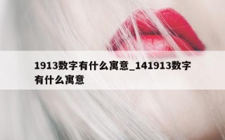 1913 数字有什么寓意_141913 数字有什么寓意