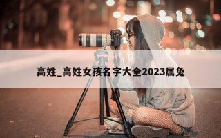 高姓_高姓女孩名字大全 2023 属兔