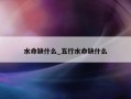 水命缺什么_五行水命缺什么