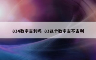 834 数字吉利吗_83 这个数字吉不吉利