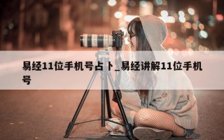 易经 11 位手机号占卜_易经讲解 11 位手机号