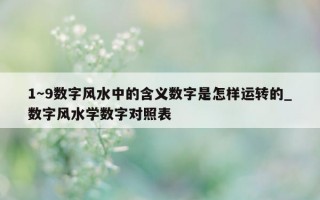 1～9 数字风水中的含义数字是怎样运转的_数字风水学数字对照表