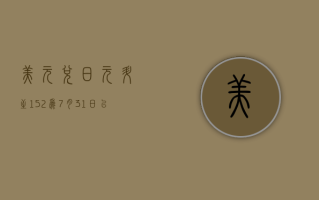 美元兑日元升至152，为7月31日以来首次