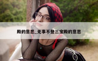 殿的意思_无事不登三宝殿的意思