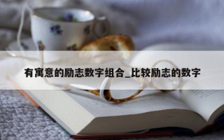 有寓意的励志数字组合_比较励志的数字