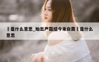 晞是什么意思_始出严霜结今来白露晞是什么意思