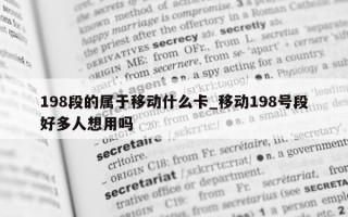 198 段的属于移动什么卡_移动 198 号段好多人想用吗