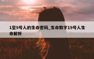 1 至 9 号人的生命密码_生命数字 19 号人生命解析