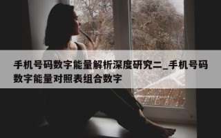 手机号码数字能量解析深度研究二_手机号码数字能量对照表组合数字