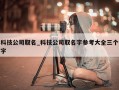 科技公司取名_科技公司取名字参考大全三个字