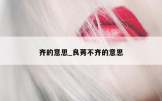 齐的意思_良莠不齐的意思