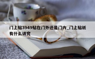 门上贴 3949 贴在门外还是门内_门上贴纸有什么讲究