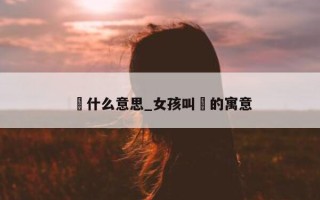 祎什么意思_女孩叫祎的寓意