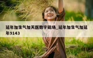 延年加生气加天医数字磁场_延年加生气加延年 9143